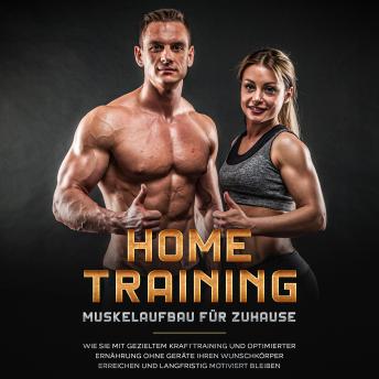 [German] - Home Training - Muskelaufbau für Zuhause: Wie Sie mit gezieltem Krafttraining und optimierter Ernährung ohne Geräte Ihren Wunschkörper erreichen und langfristig motiviert bleiben