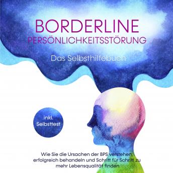 [German] - Borderline Persönlichkeitsstörung - Das Selbsthilfebuch: Wie Sie die Ursachen der BPS verstehen, erfolgreich behandeln und Schritt für Schritt zu mehr Lebensqualität finden - inkl. Selbsttest
