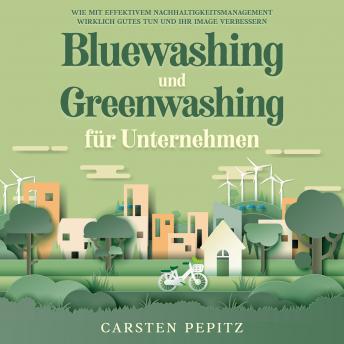 [German] - Bluewashing und Greenwashing für Unternehmen: Wie mit effektivem Nachhaltigkeitsmanagement wirklich Gutes tun und Ihr Image verbessern