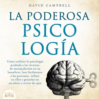 [Spanish] - La poderosa Psicología: Cómo utilizar la psicología y las técnicas de manipulación probadas en su beneficio, leer fácilmente a las personas, influir en ellas y ganarlas en un abrir y cerrar de ojos
