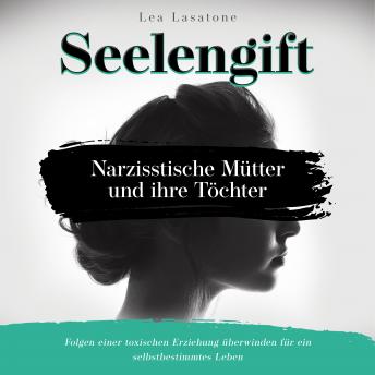 [German] - Seelengift Narzisstische Mütter und ihre Töchter: Folgen einer toxischen Erziehung überwinden für ein selbstbestimmtes Leben