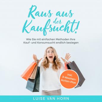 [German] - Raus aus der Kaufsucht !: Wie Sie mit einfachen Methoden Ihre Kauf- und Konsumsucht endlich besiegen - inkl. 3-Wochen-Action-Plan