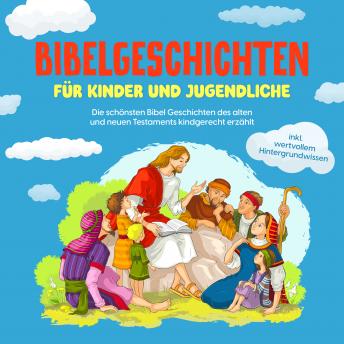 [German] - Bibelgeschichten für Kinder und Jugendliche: Die schönsten Bibel Geschichten des alten und neuen Testaments kindgerecht erzählt - inkl. wertvollem Hintergrundwissen