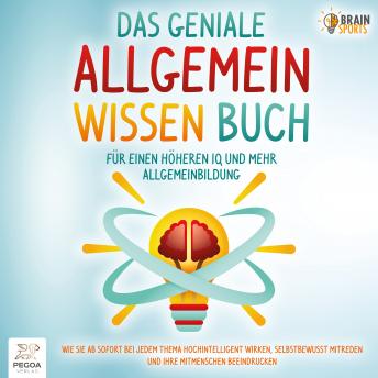 [German] - Das geniale Allgemeinwissen Buch - Für einen höheren IQ und mehr Allgemeinbildung: Wie Sie ab sofort bei jedem Thema hochintelligent wirken, selbstbewusst mitreden und Ihre Mitmenschen beeindrucken