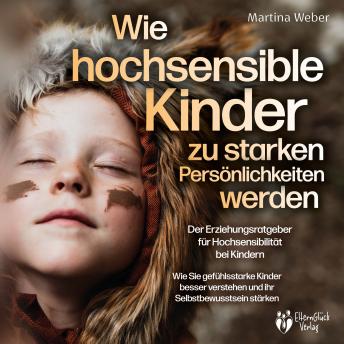 [German] - Wie hochsensible Kinder zu starken Persönlichkeiten werden - Der Erziehungsratgeber für Hochsensibilität bei Kindern: Wie Sie gefühlsstarke Kinder besser verstehen und ihr Selbstbewusstsein stärken