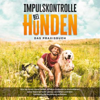 [German] - Impulskontrolle bei Hunden - Das Praxisbuch: Wie Sie Ihrem Hund helfen, effektiv Instinkte zu kontrollieren, seine Köpersprache genau verstehen und eine harmonische Beziehung aufbauen