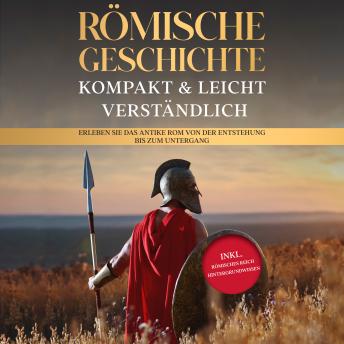 [German] - Römische Geschichte – kompakt & leicht verständlich: Erleben Sie das antike Rom von der Entstehung bis zum Untergang - inkl. römisches Reich Hintergrundwissen