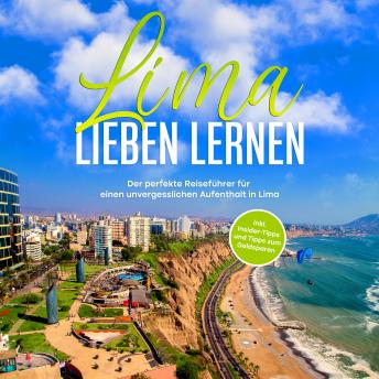 [German] - Lima lieben lernen: Der perfekte Reiseführer für einen unvergesslichen Aufenthalt in Lima - inkl. Insider-Tipps und Tipps zum Geldsparen