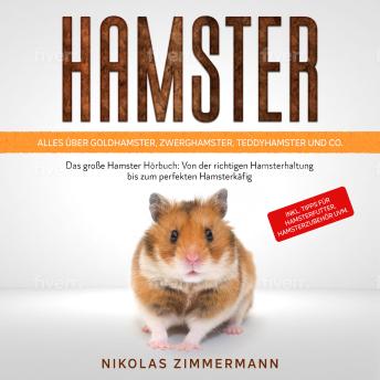 [German] - HAMSTER - Alles über Goldhamster, Zwerghamster, Teddyhamster und Co.: Das große Hamster Buch: Von der richtigen Hamsterhaltung bis zum perfekten Hamsterkäfig + Tipps für Hamsterfutter, Hamsterzubehör