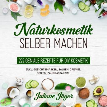 [German] - Naturkosmetik selber machen: 222 geniale Rezepte für DIY Kosmetik inkl. Gesichtsmasken, Salben, Cremes, Seifen, Zahnpasta uvm.