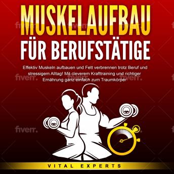 [German] - MUSKELAUFBAU FÜR BERUFSTÄTIGE: Effektiv Muskeln aufbauen und Fett verbrennen trotz Beruf und stressigem Alltag! Mit cleverem Krafttraining und richtiger Ernährung ganz einfach zum Traumkörper
