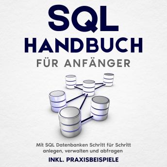 [German] - SQL Handbuch für Anfänger: Mit SQL Datenbanken Schritt für Schritt anlegen, verwalten und abfragen – inkl. Praxisbeispiele