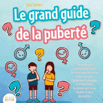 [French] - LE GRAND GUIDE DE LA PUBERTÉ: Les meilleures réponses pour toutes les interrogations de vos enfants à partir de 8 ans sur leurs changements physiques et émotionnels et le chemin vers la vie d'adulte