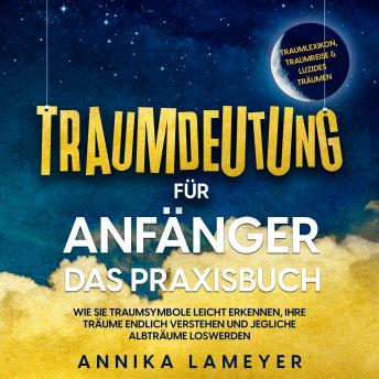 [German] - Traumdeutung für Anfänger - Das Praxisbuch: Wie Sie Traumsymbole leicht erkennen, Ihre Träume endlich verstehen und jegliche Albträume loswerden | inkl. Traumlexikon, Traumreise & Luzides Träumen