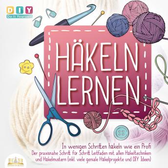 [German] - Häkeln lernen - In wenigen Schritten häkeln wie ein Profi: Der Praxisnahe Schritt für Schritt Leitfaden mit allen Häkeltechniken und Häkelmustern (inkl. viele geniale Häkelprojekte und DIY Ideen)