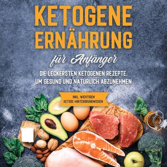 [German] - Ketogene Ernährung für Anfänger: Die leckersten ketogenen Rezepte, um gesund und natürlich abzunehmen - inkl. wichtigem Ketose-Hintergrundwissen