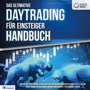 [German] - Das ultimative DAYTRADING FÜR EINSTEIGER Handbuch: Wie Sie mit den Trading-Strategien der Supererfolgreichen in kürzester Zeit zum Profi-Trader an der Börse werden und absolut treffsicher traden