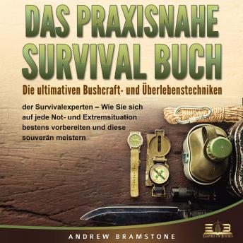 DAS PRAXISNAHE SURVIVAL BUCH: Die ultimativen Bushcraft- und Überlebenstechniken der Survivalexperten - Wie Sie sich auf jede Not- und Extremsituation bestens vorbereiten und diese souverän meistern, Audio book by Andrew Bramstone