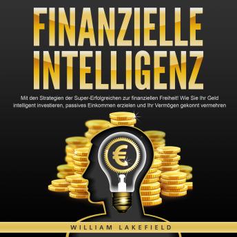 [German] - FINANZIELLE INTELLIGENZ: Mit den Strategien der Super-Erfolgreichen zur finanziellen Freiheit! Wie Sie Ihr Geld intelligent investieren, passives Einkommen erzielen und Ihr Vermögen gekonnt vermehren