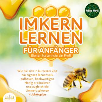 [German] - Imkern lernen für Anfänger - Bienen halten wie ein Profi: Wie Sie sich in kürzester Zeit ein eigenes Bienenvolk aufbauen, hochwertigen Honig produzieren und zugleich die Umwelt schonen + Jahresplan