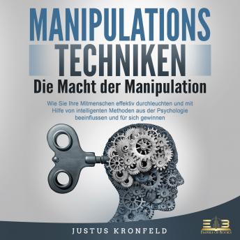 [German] - Manipulationstechniken - Die Macht der Manipulation: Wie Sie Ihre Mitmenschen effektiv durchleuchten und mit Hilfe von intelligenten Methoden aus der Psychologie beeinflussen und für sich gewinnen