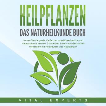 [German] - HEILPFLANZEN - Das Naturheilkunde Buch: Lernen Sie die große Vielfalt der natürlichen Medizin und Hausapotheke kennen. Schmerzen lindern und Gesundheit verbessern mit Heilkräutern und Nutzpflanzen
