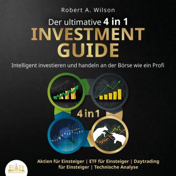 [German] - Der ultimative 4 in 1 Investment Guide: Intelligent investieren und handeln an der Börse wie ein Profi - Aktien für Einsteiger | ETF für Einsteiger | Daytrading für Einsteiger | Technische Analyse