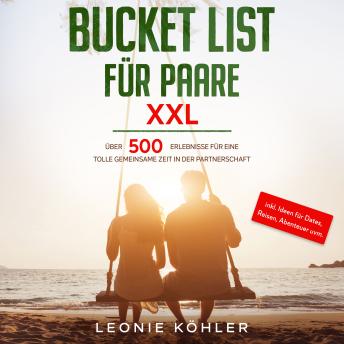 [German] - Bucket List für Paare XXL: Über 500 Erlebnisse für eine tolle gemeinsame Zeit in der Partnerschaft - inkl. Ideen für Dates, Reisen, Abenteuer uvm.