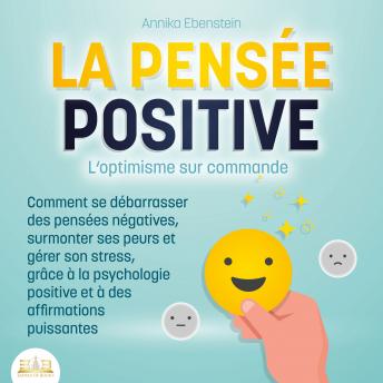 [French] - LA PENSÉE POSITIVE - L'optimisme sur commande: Comment se débarrasser des pensées négatives, surmonter ses peurs et gérer son stress, grâce à la psychologie positive et à des affirmations puissantes