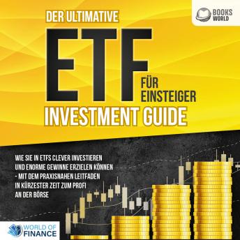 [German] - Der ultimative ETF FÜR EINSTEIGER Investment Guide: Wie Sie in ETFs clever investieren und enorme Gewinne erzielen können - Mit dem praxisnahen Leitfaden in kürzester Zeit zum Profi an der Börse