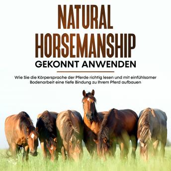 [German] - Natural Horsemanship gekonnt anwenden: Wie Sie die Körpersprache der Pferde richtig lesen und mit einfühlsamer Bodenarbeit eine tiefe Bindung zu Ihrem Pferd aufbauen