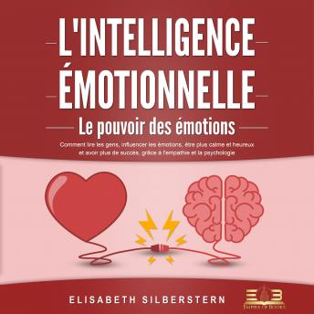 [French] - L'INTELLIGENCE ÉMOTIONNELLE - Le pouvoir des émotions: Comment lire les gens, influencer les émotions, être plus calme et heureux et avoir plus de succès, grâce à l'empathie et la psychologie