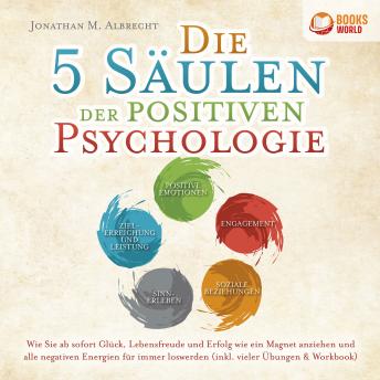 [German] - Die 5 Säulen der positiven Psychologie: Wie Sie ab sofort Glück, Lebensfreude und Erfolg wie ein Magnet anziehen und alle negativen Energien für immer loswerden (inkl. vieler Übungen & Workbook)