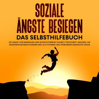 [German] - Soziale Ängste besiegen – Das Selbsthilfebuch: Die Angst vor Menschen und Schüchternheit Schritt für Schritt ablegen, Ihr Selbstbewusstsein steigern und alle Phobien und Störungen endgültig heilen