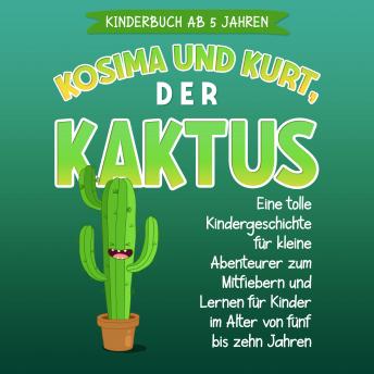 Download Kosima und Kurt, der Kaktus: Eine tolle Kindergeschichte für kleine Abenteurer zum Mitfiebern und Lernen für Kinder im Alter von fünf bis zehn Jahren by Sophia Blumenthal