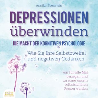 [German] - DEPRESSIONEN ÜBERWINDEN - Die Macht der kognitiven Psychologie: Wie Sie Ihre Selbstzweifel und negativen Gedanken ein für alle Mal besiegen und zu einer enorm selbstsicheren Person werden