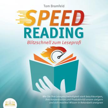 [German] - SPEED READING - Blitzschnell zum Leseprofi: Wie Sie Ihre Lesegeschwindigkeit stark beschleunigen, Ihre Konzentration und Produktivität enorm steigern und sich maximal Wissen in Rekordzeit aneignen