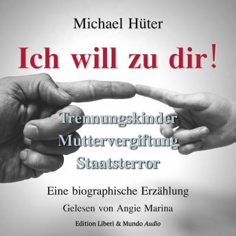 [German] - Ich will zu dir!: Trennungskinder, Muttervergiftung, Staatsterror