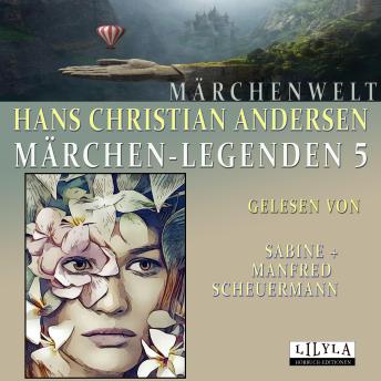 [German] - Märchen-Legenden 5: Das Feuerzeug, Ein Herzeleid, Fliedermütterchen, Das Schwanennest, Holger Danske, In Jahrtausenden, Däumelinchen, Alles am rechten Platz.