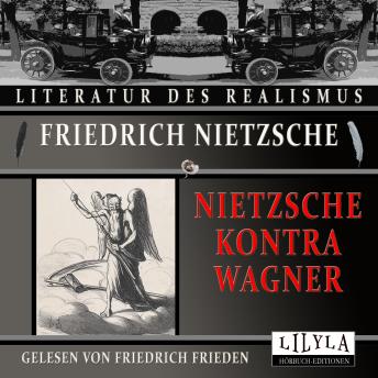 [German] - Nietzsche kontra Wagner: Wo ich Einwände mache, Wagner als Gefahr, Eine Musik ohne Zukunft, Wir Antipoden, Wohin Wagner gehört, Wagner als Apostel der Keuschheit, Wie ich von Wagner los kam, Der Psycholog nimmt das Wort.