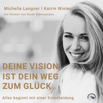 [German] - Deine Vision ist dein Weg zum Glück - Alles beginnt mit einer Entscheidung (Ungekürzt)