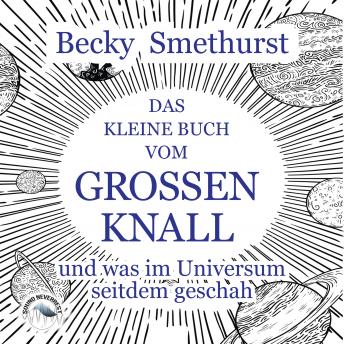 [German] - Das kleine Buch vom großen Knall - und was im Universum seitdem geschah (Ungekürzt)