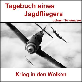 Download Tagebuch Jagdflieger Johann Twietmeyer: Krieg in den Wolken by Johann Twietmeyer