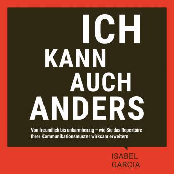 [German] - Ich kann auch anders: Von freundlich bis unbarmherzig - wie Sie das Repertoire Ihrer Kommunikationsmuster wirksam erweitern