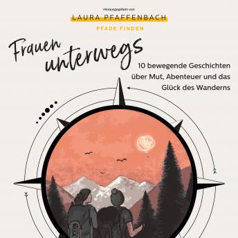 [German] - Frauen unterwegs 10 bewegende Geschichten über Mut, Abenteuer und das Glück des Wanderns