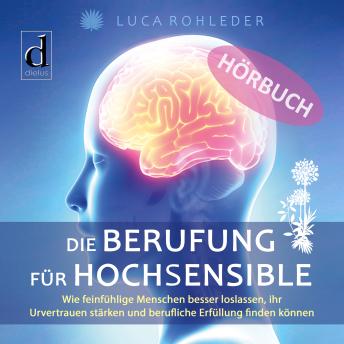 [German] - Die Berufung für Hochsensible: Wie feinfühlige Menschen besser loslassen, ihr Urvertrauen stärken und berufliche Erfüllung finden können.