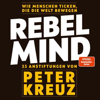 [German] - REBEL MIND: Wie Menschen ticken, die die Welt bewegen. 33 Anstiftungen für persönlichen und beruflichen Erfolg.