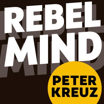 REBEL MIND: 33 Powerful Inspirations for Success in Business, Leadership, and Life. Free your Inner Rebel, Escape Conformity, Spark Creativity, and Become Extraordinary. - Peter Kreuz