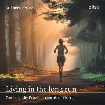 [German] - Living in the long run: Das Longevity-Prinzip: Laufen ohne Leistung.