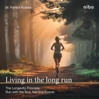 Living in the long run: The Longevity Principle: Run with the flow, feel fine forever